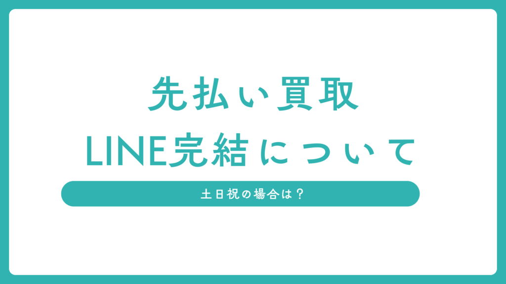 先払い買取はLINE完結可能？土日祝の場合はどうなる？